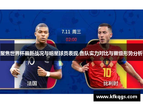 聚焦世界杯最新战况与明星球员表现 各队实力对比与晋级形势分析