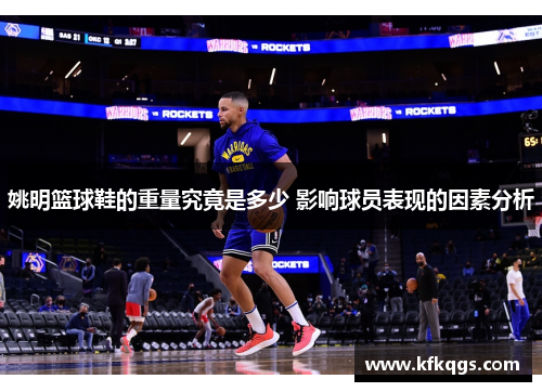 姚明篮球鞋的重量究竟是多少 影响球员表现的因素分析