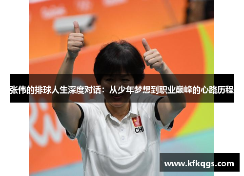 张伟的排球人生深度对话：从少年梦想到职业巅峰的心路历程