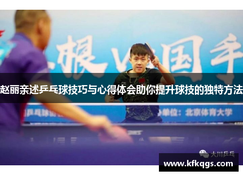 赵丽亲述乒乓球技巧与心得体会助你提升球技的独特方法