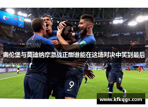奥伦堡与莫迪纳摩激战正酣谁能在这场对决中笑到最后